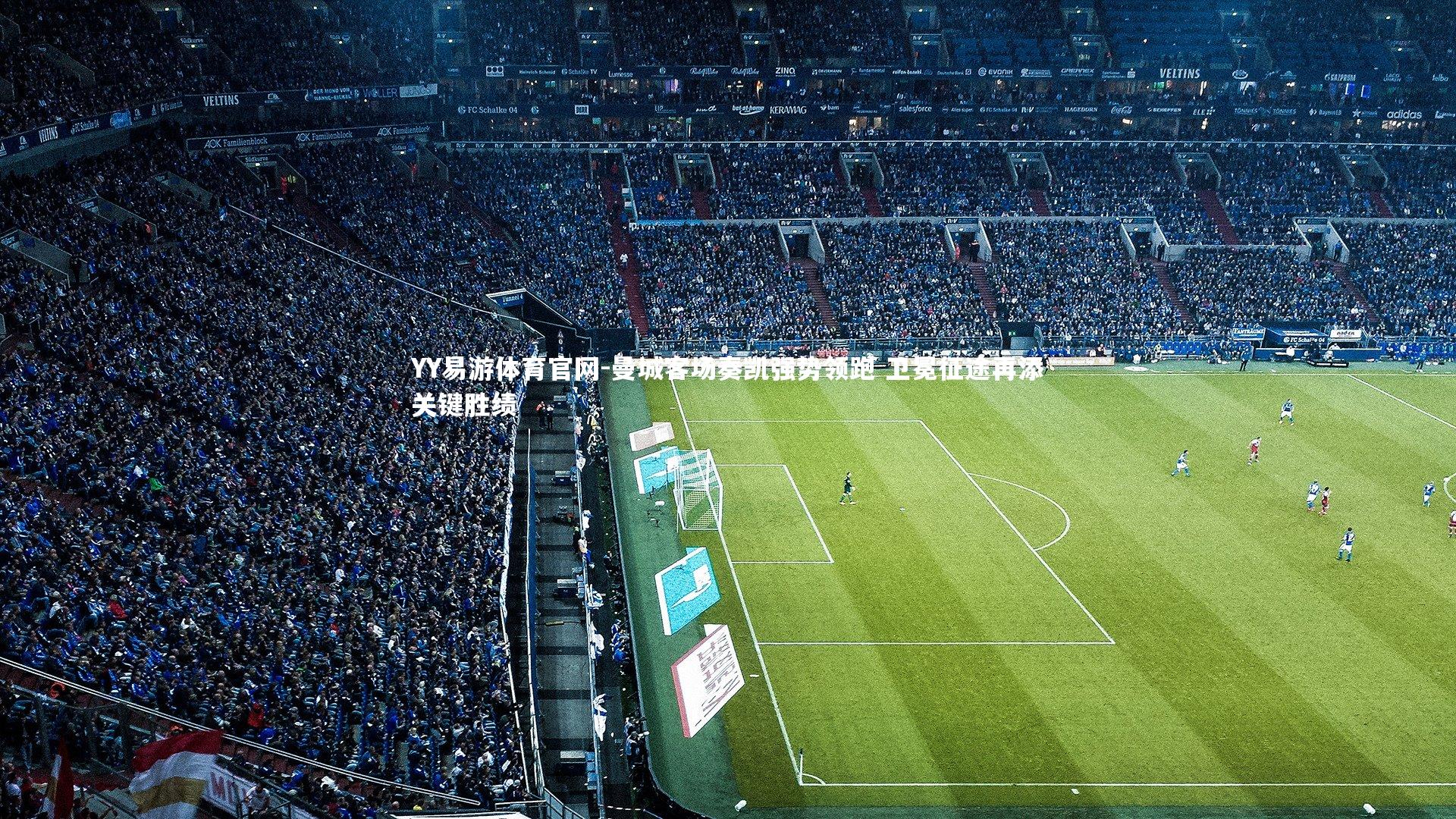 曼城客场奏凯强势领跑 卫冕征途再添关键胜绩