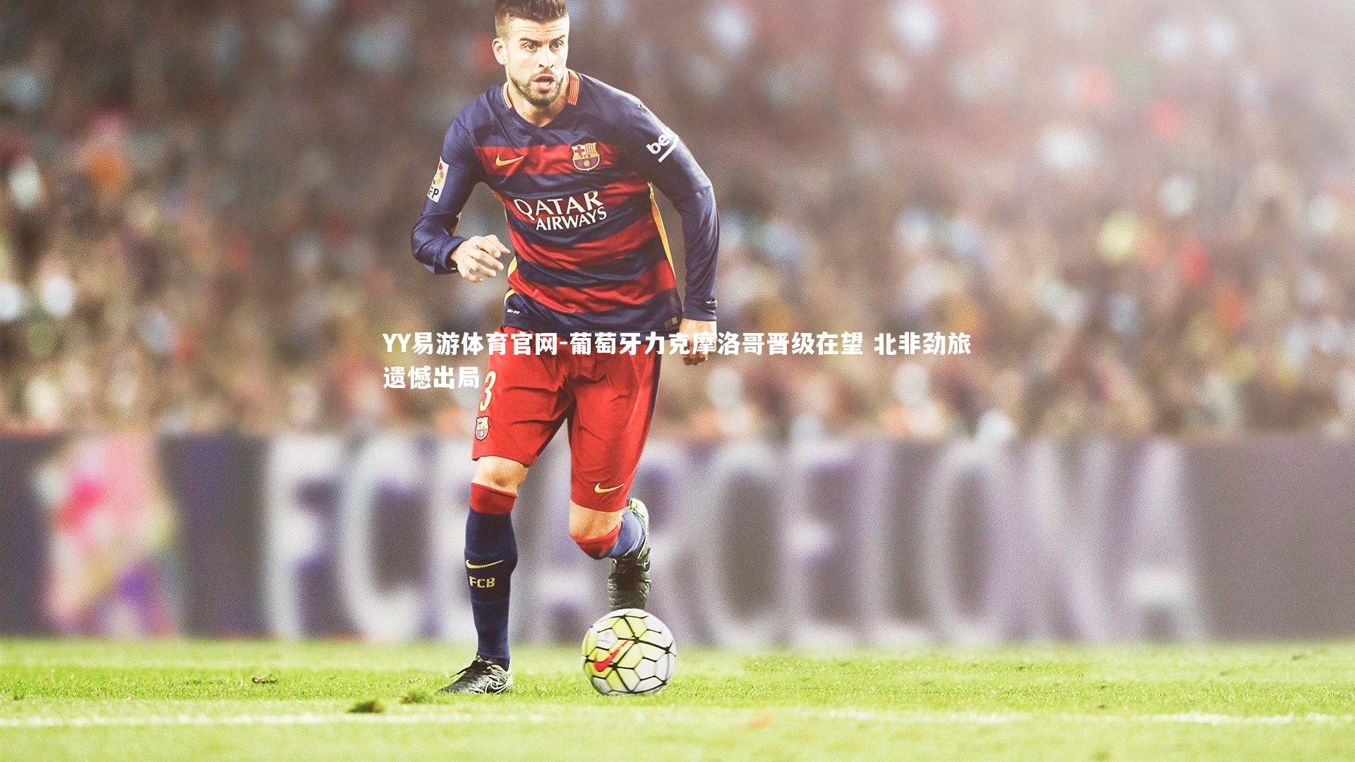 葡萄牙力克摩洛哥晋级在望 北非劲旅遗憾出局